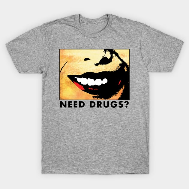 NEED DRUGS? T-Shirt by theanomalius_merch